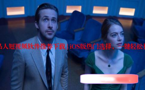 成品人短视频软件推荐下载 | iOS版热门选择，一键轻松获取